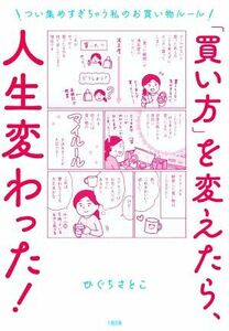 「買い方」を変えたら、人生変わった！ つい集めすぎちゃう私のお買い物ルール／ひぐちさとこ(著者)