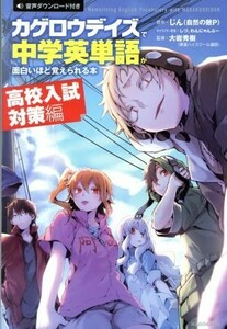 カゲロウデイズで中学英単語が面白いほど覚えられる本　高校入試対策編／じん（自然の敵Ｐ）,大岩秀樹,しづ,わんにゃんぷー