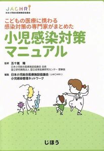 小児感染対策マニュアル こどもの医療に携わる感染対策の専門家がまとめた／日本小児総合医療施設協議会(編者),小児感染管理ネットワーク(