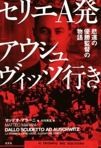 セリエＡ発アウシュヴィッツ行き 悲運の優勝監督の物語／マッテオ・マラーニ(著者),小川光生(訳者)