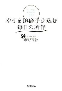 今戸神社の美人神主が教える幸せを１０倍呼び込む毎日の所作 （今戸神社の美人神主が教える） 市野智絵／著