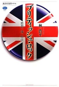 ブリティッシュ・ロック 思想・魂・哲学 講談社選書メチエ５５７／林浩平【著】