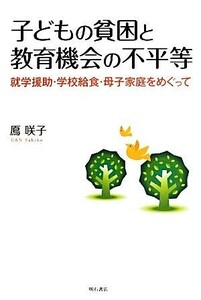 子どもの貧困と教育機会の不平等 就学援助・学校給食・母子家庭をめぐって／鳫咲子【著】