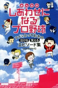 みんなのしあわせになるプロ野球 ファンとっておきの泣ける・笑えるエピソード集／カネシゲタカシ(編者)