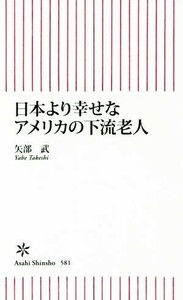 日本より幸せなアメリカの下流老人 朝日新書9784022736819／矢部武(著者)