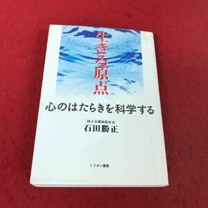 i-428 ※13 生きる原点 心のはたらきを科学する 石田勝正 ミリオン書房 平成8年改訂第3版発行 