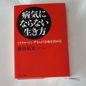 病気にならない生き方 ミラクル・エンザイムが寿命を決める 新谷弘実/著