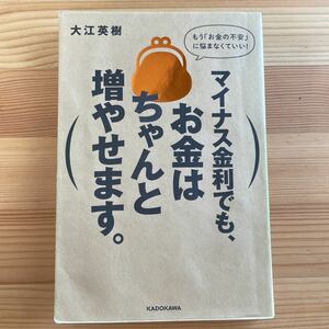 マイナス金利でも、お金はちゃんと増やせます。　もう「お金の不安」に悩まなくていい！ 大江英樹／著