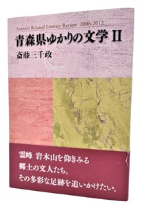 青森県ゆかりの文学 2 ―Aomori Related Literary Review 2008‐2012 / 斎藤三千政（著）/北方新社