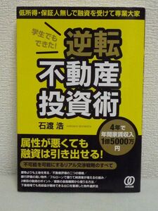 学生でもできた! 逆転不動産投資術 低所得・保証人無しで融資を受けて専業大家 ★ 石渡浩 ◆ 優良物件で融資を引き出す 交渉術 出口戦略