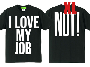 I LOVE MY JOB (NOT!) Tシャツ BLACK XL/黒ニート無職ceo会社員パワハラリストラサービス仕事ジョブワークサービス残業通勤張転勤転職独立