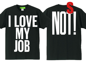 I LOVE MY JOB (NOT!) Tシャツ BLACK S/黒会社員パワハラリストラサービス仕事ジョブワーク残業通勤出張転勤転職昇進独立定年退職宴会新卒