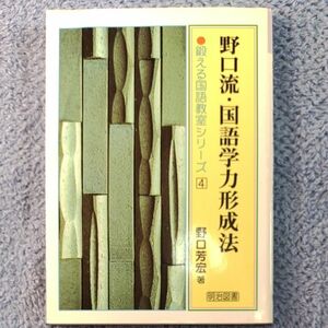 野口流・国語学力形成法 （鍛える国語教室シリーズ　４） 野口芳宏／著