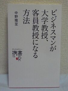 ビジネスマンが大学教授、客員教授になる方法 ★ 中野雅至 ◆ 博士号取得 助教 准教授 半数が一般企業や団体からの転身組 裏技 秘伝 公募