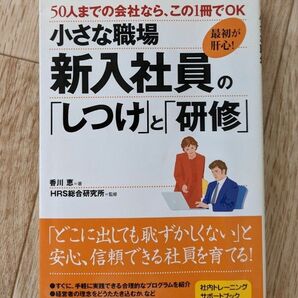 小さな職場新入社員の「しつけ」と「研修」　最初が肝心！　５０人までの会社なら、この１冊でＯＫ 香川恵／著　ＨＲＳ総合研究所／監修