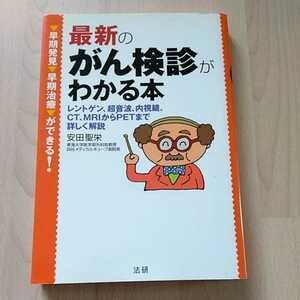 最新のがん検診がわかる本　レントゲン、超音波、内視鏡、ＣＴ、ＭＲＩからＰＥＴまで詳しく解説　早期発見・早期治療ができる！ 安田聖栄／著