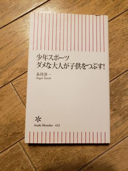 少年スポーツダメな大人が子供をつぶす! (朝日新書 423) 永井洋一/著
