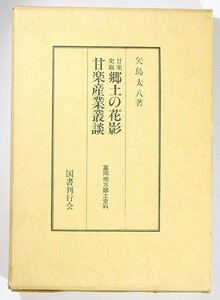 103899群馬 「甘楽史観郷土の花影・甘楽産業叢談　富岡地方郷土史料」矢島太八　国書刊行会 菊判 127367