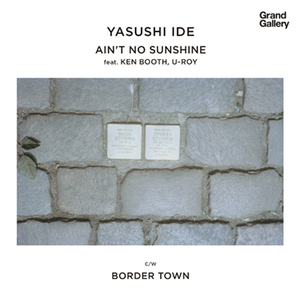 YASUSHI IDE / AIN'T NO SUNSHINE feat. KEN BOOTHE U-ROY / BORDER TOWN (7)