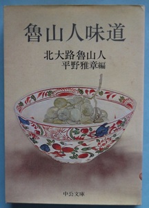 魯山人味道・北大路魯山人・平野雅章・編。定価・４４０円。中公文庫。