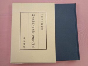 『 本邦類書 玉函秘抄・明文抄・管蠡抄の研究 』 山内洋一郎 汲古書院