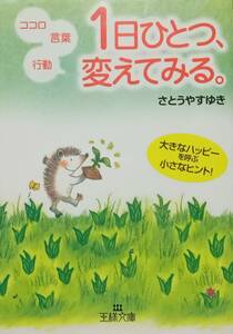 １日ひとつ、変えてみる。　ココロ・言葉・行動　大きなハッピーを呼ぶ小さなヒント！ （王様文庫　Ｂ７８－１） さとうやすゆき／著