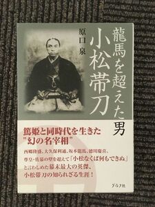 　龍馬を超えた男小松帯刀 / 原口 泉