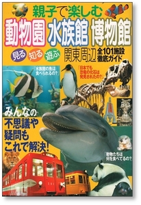 親子で楽しむ 動物園 水族館 博物館 関東周辺 全101施設 徹底攻略ガイド 9784890489183