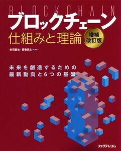 ブロックチェーン仕組みと理論　増補改訂版 未来を創造するための最新動向と６つの基盤／赤羽喜治(著者),愛敬真生(著者)