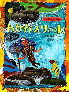 わかがえりの水 いまむかしえほん９／広松由希子【文】，スズキコージ【絵】