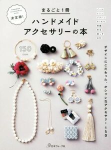 まるごと１冊ハンドメイドアクセサリーの本　決定版！ デザインにこだわった、オシャレなアクセサリー１５０／日本ヴォーグ社