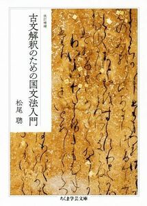 古文解釈のための国文法入門 （ちくま学芸文庫　マ４７－１） （改訂増補） 松尾聡／著