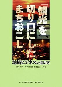 「観光」を切り口にしたまちおこし 地域ビジネスの進め方／臼井冬彦，富士通総研【共著】