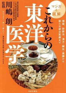 マンガと図解これからの東洋医学 理論、診断法、漢方・鍼灸・薬膳から新たな統合医療まで／川嶋朗