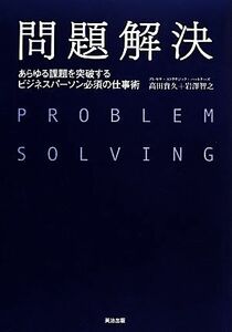 問題解決 あらゆる課題を突破するビジネスパーソン必須の仕事術／高田貴久，岩澤智之【著】