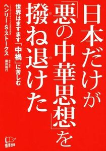 日本だけが「悪の中華思想」を撥ね退けた 世界はますます「中禍」に苦しむ／ヘンリー・Ｓ・ストークス(著者)