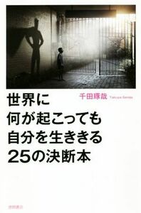 世界に何が起こっても自分を生ききる２５の決断本／千田琢哉(著者)