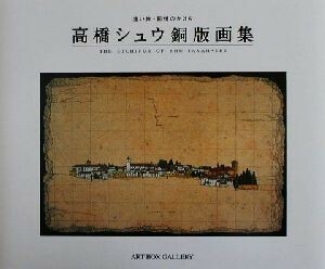 高橋シュウ銅版画集　遠い旅・記憶のかけら （ＡＲＴ　ＢＯＸ／ＧＡＬＬＥＲＹシリーズ） 高橋シュウ／著