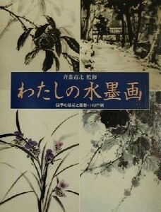 わたしの水墨画 四季の草花と風物・１４０作例／斉藤南北