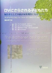 ＤＶにさらされる子どもたち 加害者としての親が家族機能に及ぼす影響／ランディバンクロフト(著者),ジェイ・Ｇ．シルバーマン(著者),幾島