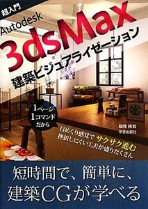 超入門Ａｕｔｏｄｅｓｋ　３ｄｓＭａｘ建築ビジュアライゼーション／櫛間勝義【著】