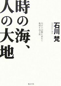 時の海、人の大地 太古の記憶を求めて地球を巡る旅／石川梵【著】