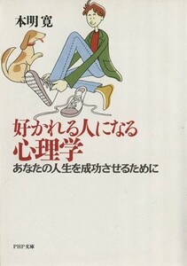 好かれる人になる心理学 あなたの人生を成功させるために ＰＨＰ文庫／本明寛【著】