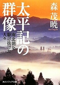 太平記の群像 南北朝を駆け抜けた人々 角川ソフィア文庫／森茂暁【著】