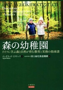 森の幼稚園 ドイツに学ぶ森と自然が育む教育と実務の指南書／イングリッド・ミクリッツ(著者),国土緑化推進機構(訳者)