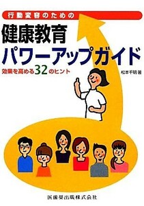 行動受容のための健康教育パワーアップガイド 効果を高める３２のヒント／松本千明【著】