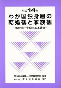 平１４　わが国独身層の結婚観と家族観　出生動向基本調査(１２)／国立社会保障・人口問題研究所(著者)