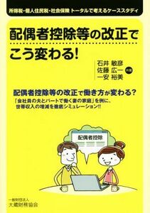 配偶者控除等の改正でこう変わる！ 所得税・個人住民税・社会保険トータルで考えるケーススタディ／石井敏彦(著者),佐藤広一(著者),一安裕