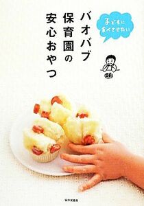 バオバブ保育園の安心おやつ 子どもに食べさせたい／バオバブ保育園【監修】