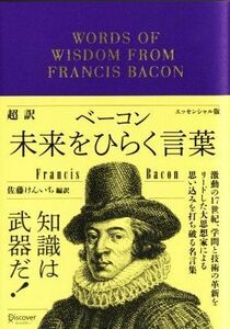 超訳ベーコン　未来をひらく言葉　エッセンシャル版／フランシス・ベーコン(著者),佐藤けんいち